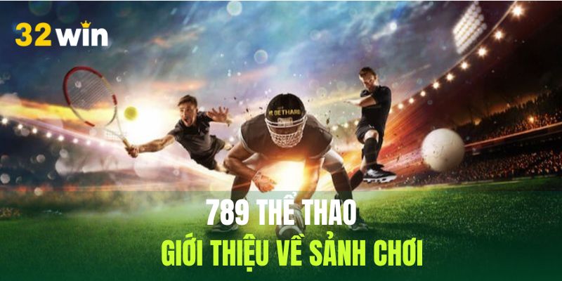 Đôi điều cần nắm về danh mục 789 thể thao tại 32win