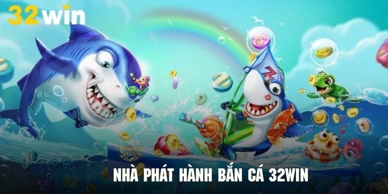 Danh sách nhà phát hành game bắn cá uy tín tại 32Win