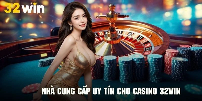Khám phá nhà cung cấp hợp tác với Casino 32Win