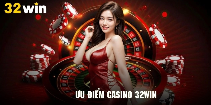 Ưu điểm tạo nên sự nổi bật trong giới casino tại 32Win