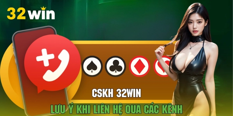 Các lưu ý sẽ giúp bạn liên hệ với CSKH 32WIN thuận lợi hơn
