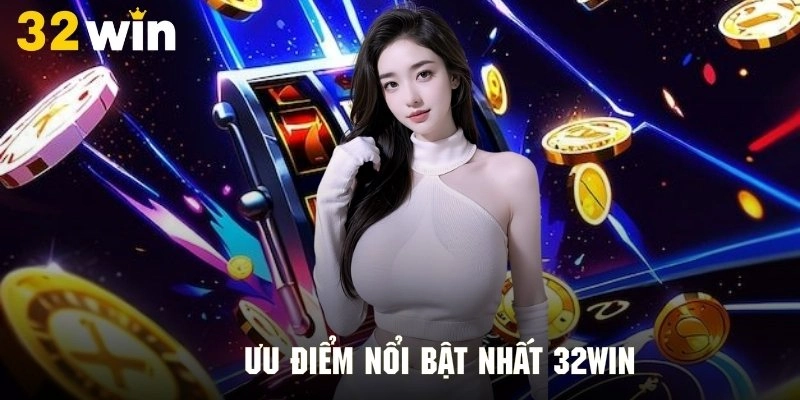 Giới thiệu 32Win với những ưu điểm cực cuốn hút