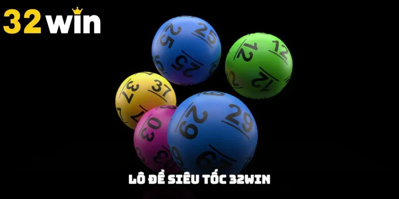 Lô Đề Siêu Tốc 32Win - Cá Cược Nhanh Kết Quả Liền Tay