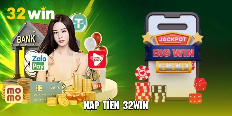 Nạp Tiền 32WIN Tiện Lợi Trải Nghiệm Các Tựa Game Thú Vị
