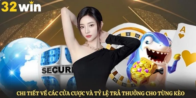 Chi tiết về các cửa cược và tỷ lệ trả thưởng cho từng kèo