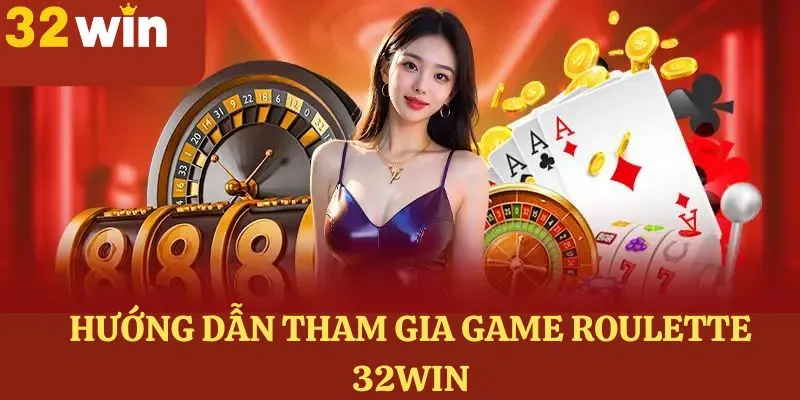 Hướng dẫn tân binh cách gia nhập 32WIN và tham gia roulette