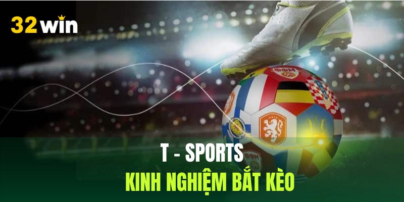Kinh nghiệm tham gia giải trí tại sảnh thể thao T - Sports hiệu quả