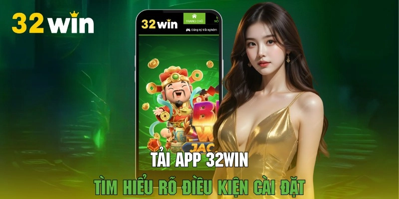 Hiểu rõ điều kiện tải app 32WIN để thực hiện suôn sẻ hơn
