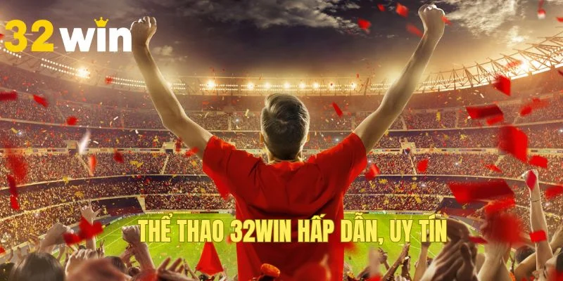 Thể Thao: Trải Nghiệm Cược Trên Nền Tảng Đẳng Cấp Của 32WIN